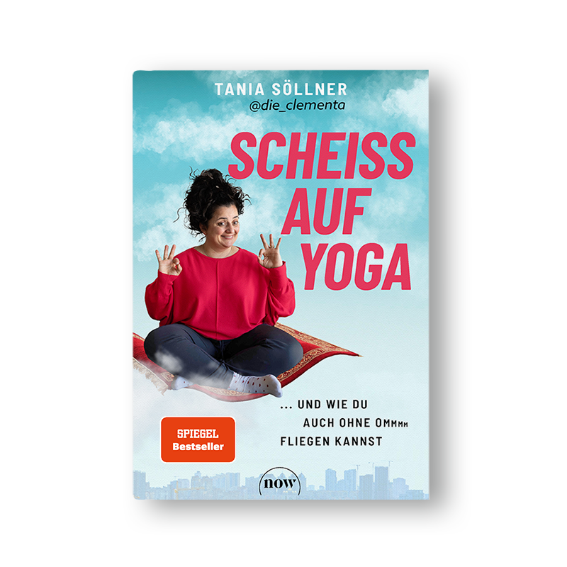 Scheiß auf Yoga!: Und wie du auch ohne Om fliegen kannst