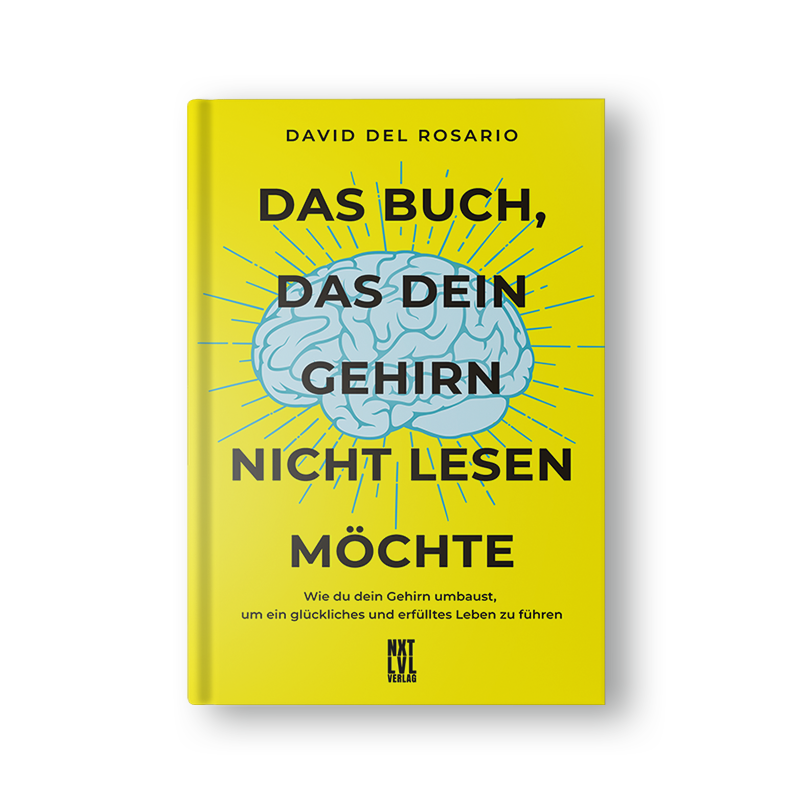 Das Buch, das dein Gehirn nicht lesen möchte: Wie du dein Gehirn umbaust, um ein glückliches und erfülltes Leben zu führen