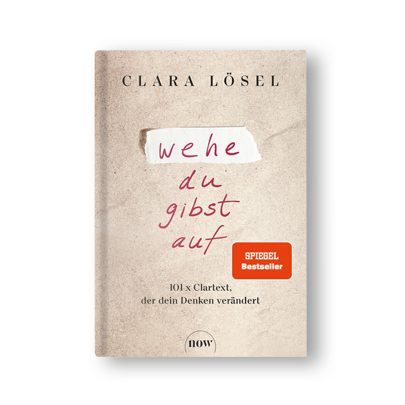 Wehe du gibst auf: 101 x Clartext, der dein Denken verändert