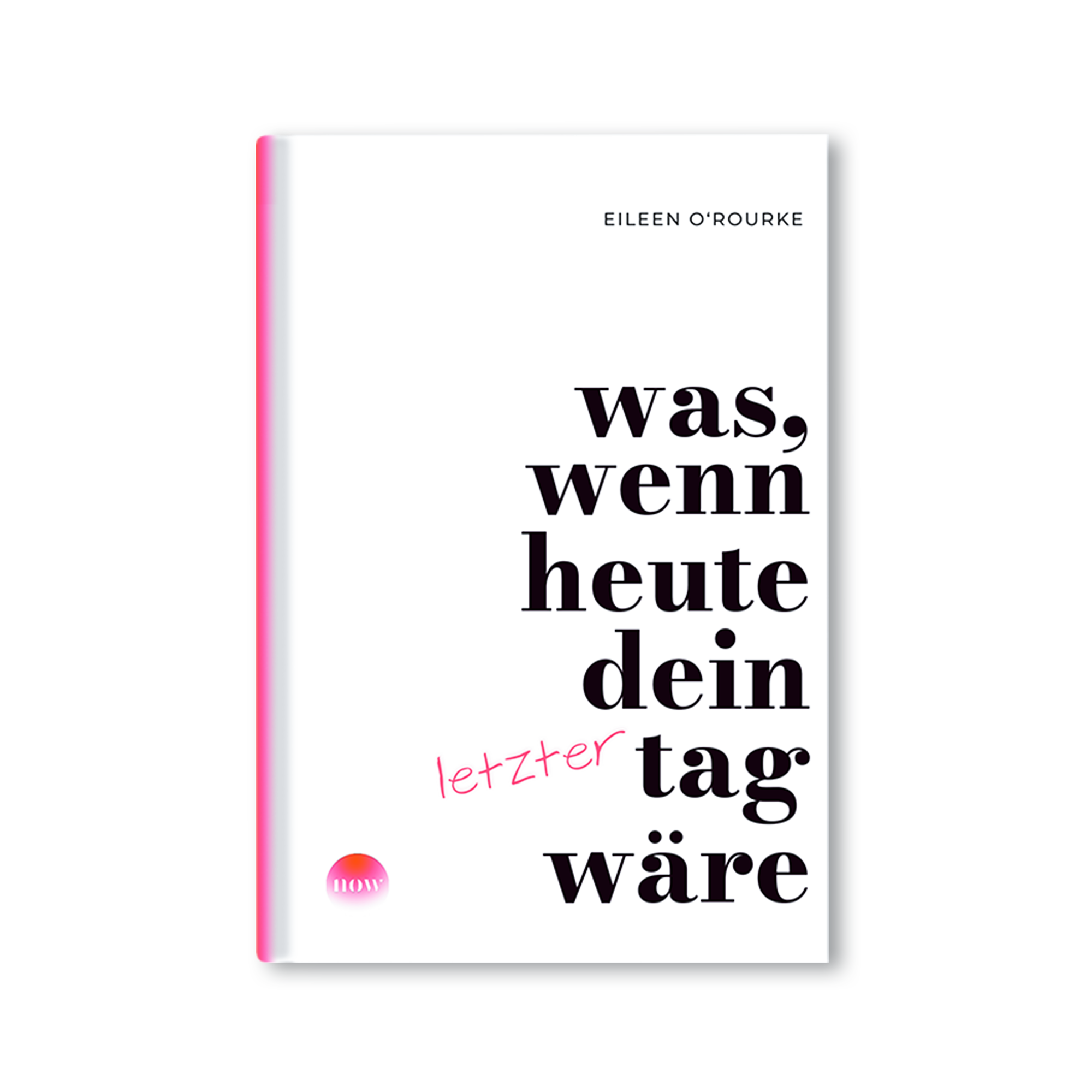 Was, wenn heute dein letzter Tag wäre