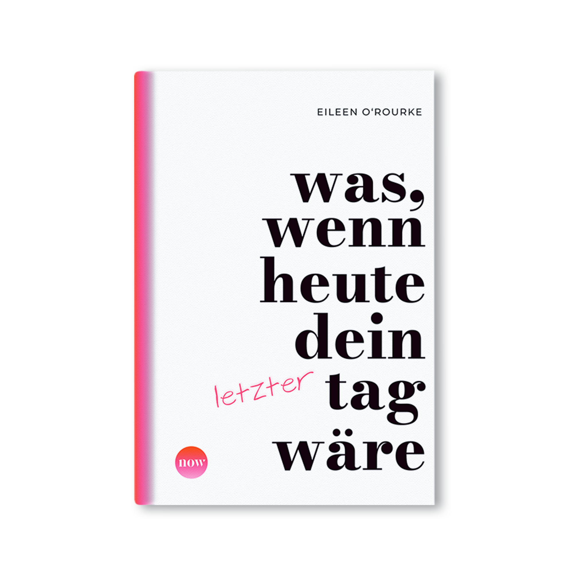 Was, wenn heute dein letzter Tag wäre