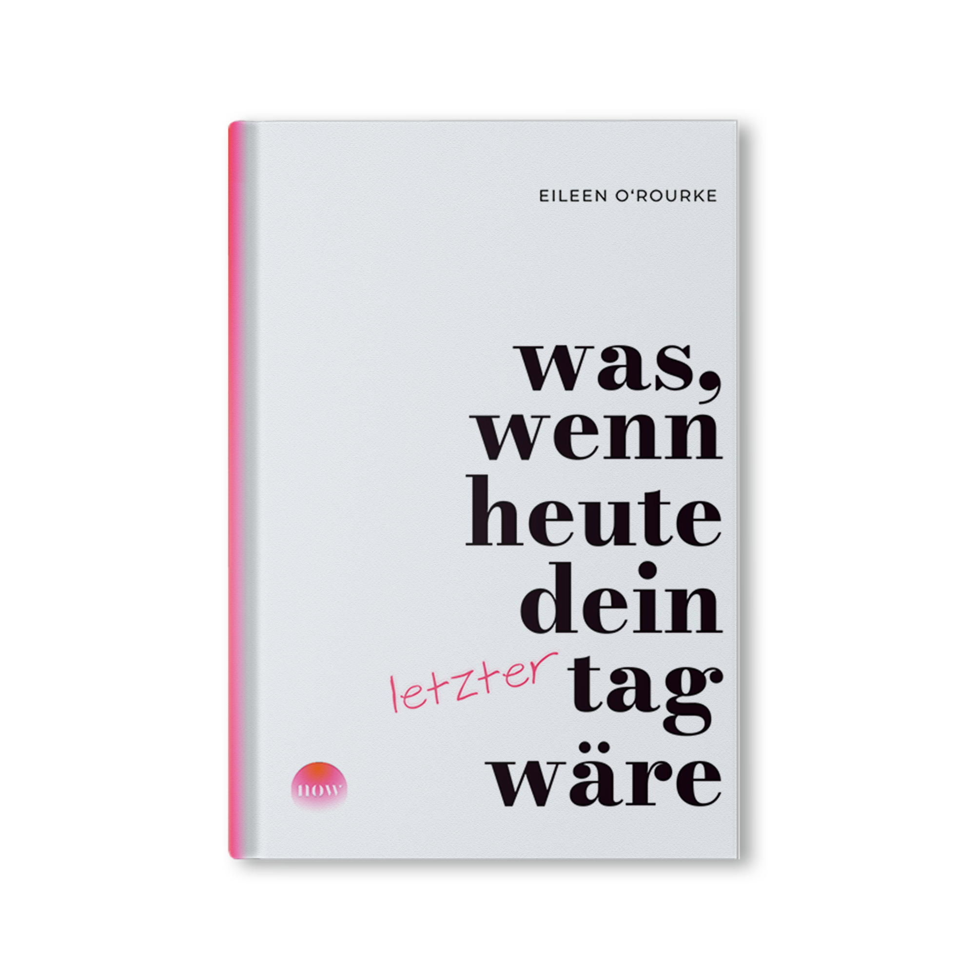 Was, wenn heute dein letzter Tag wäre